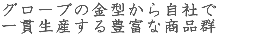 グローブの金型から自社で一貫生産する豊富な商品群